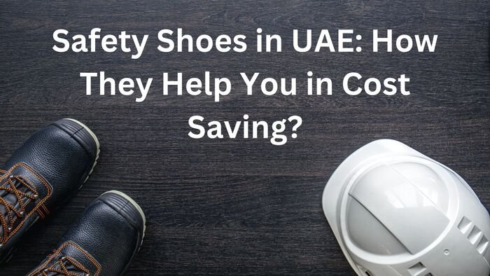 Safety Shoes in UAE: How They Help You in Cost
